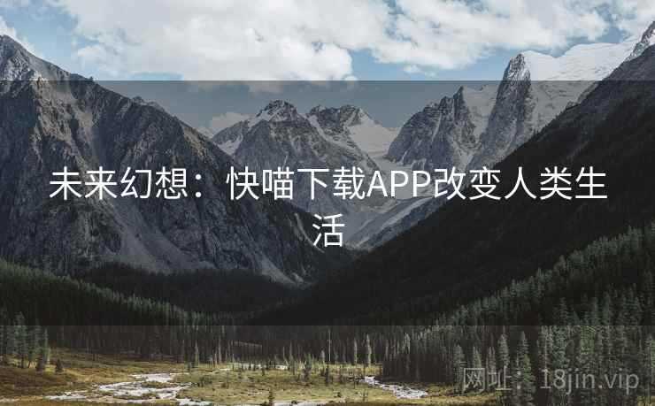 未来幻想：快喵下载APP改变人类生活