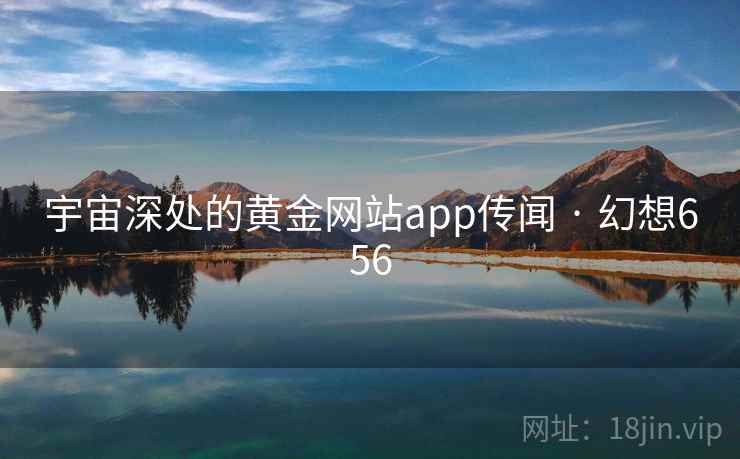 宇宙深处的黄金网站app传闻 · 幻想656