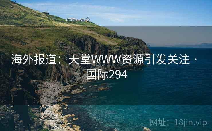 海外报道：天堂WWW资源引发关注 · 国际294