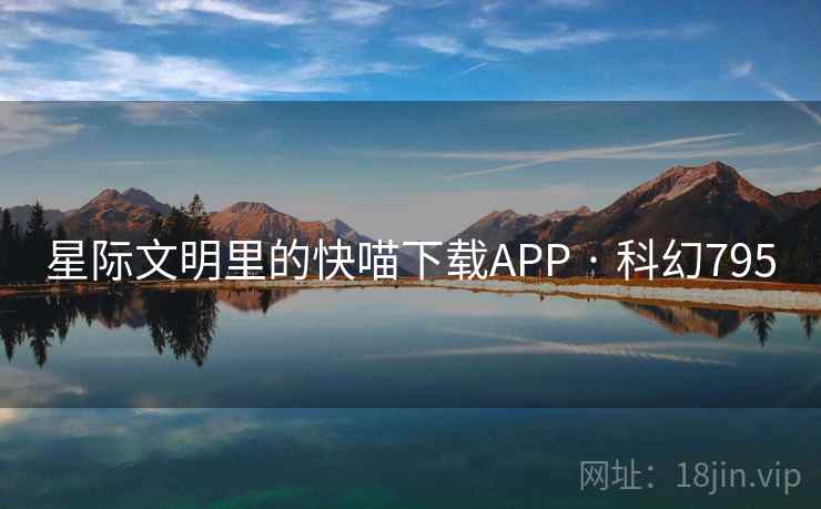 星际文明里的快喵下载APP · 科幻795